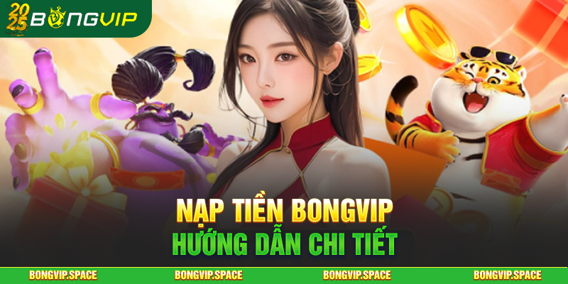 Hướng Dẫn Chi Tiết Cách Nạp Tiền Bongvip