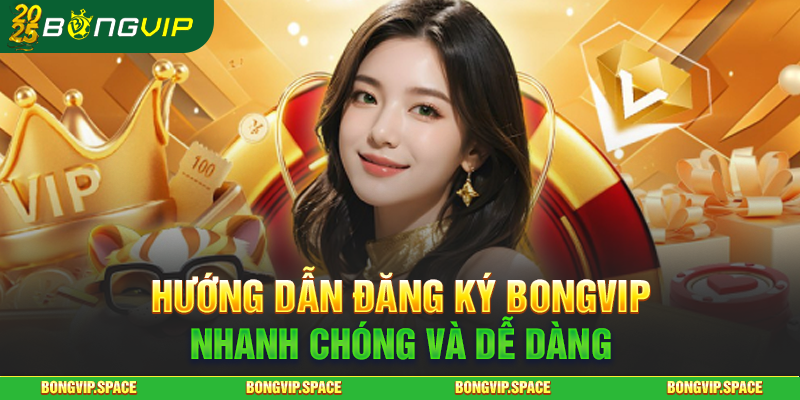 Hướng Dẫn Đăng Ký Bongvip Nhanh Chóng Và Dễ Dàng