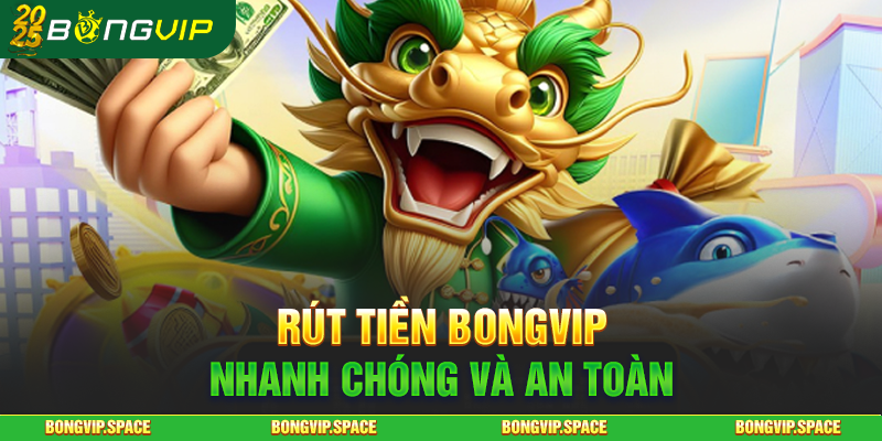 Rút Tiền Bongvip Nhanh Chóng Và An Toàn
