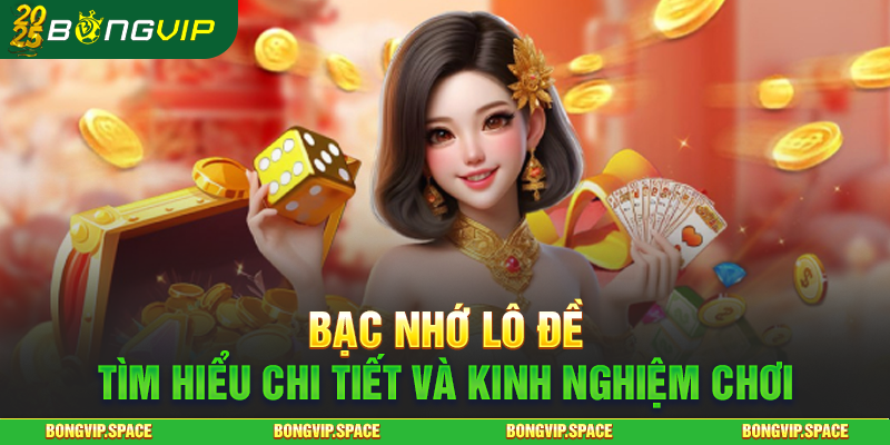 Bạc Nhớ Lô Đề - Tìm Hiểu Chi Tiết và Kinh Nghiệm Chơi
