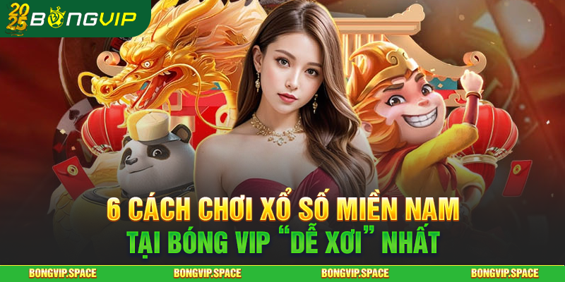 6 Cách Chơi Xổ Số Miền Nam Tại Bóng Vip “Dễ Xơi” Nhất
