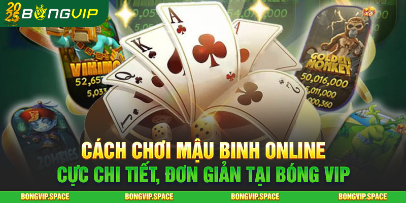 Cách Chơi Mậu Binh Online Cực Chi Tiết, Đơn Giản Tại Bóng Vip