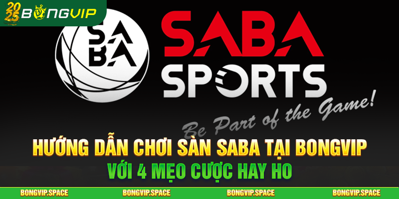 Hướng Dẫn Chơi Sàn Saba Tại Bongvip Với 4 Mẹo Cược Hay Ho