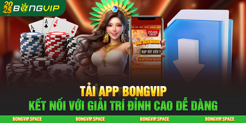 Tải App Bongvip - Kết Nối Với Giải Trí Đỉnh Cao Dễ Dàng
