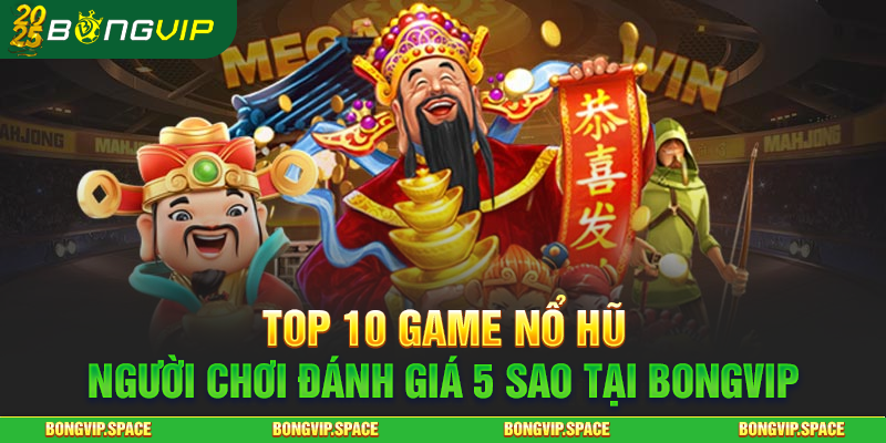 Top 10 Game Nổ Hũ Người Chơi Đánh Giá 5 Sao Tại Bongvip