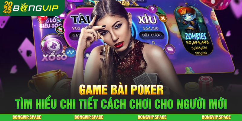 Game Bài Poker - Tìm Hiểu Chi Tiết Cách Chơi Cho Người Mới
