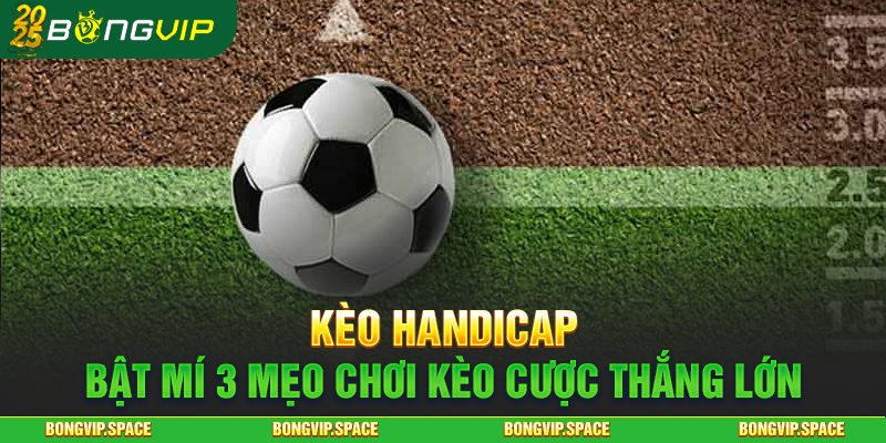 Kèo Handicap - Bật Mí 3 Mẹo Chơi Kèo Cược Thắng Lớn