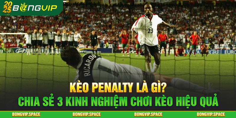 Kèo Penalty Là Gì? Chia Sẻ 3 Kinh Nghiệm Chơi Kèo Hiệu Quả