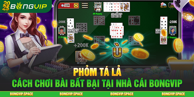 Phỏm Tá Lả - Cách Chơi Bài Bất Bại Tại Nhà Cái Bongvip
