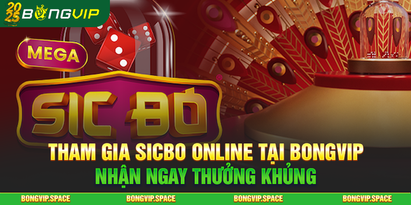 Tham Gia Sicbo Online Tại Bongvip Nhận Ngay Thưởng Khủng