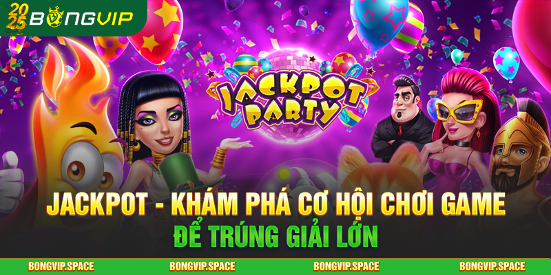 Jackpot - Khám Phá Cơ Hội Chơi Game Để Trúng Giải Lớn