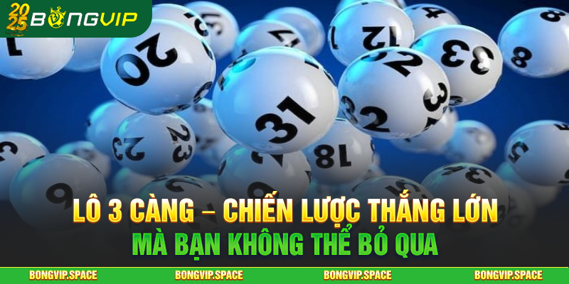 Lô 3 Càng – Chiến Lược Thắng Lớn Mà Bạn Không Thể Bỏ Qua