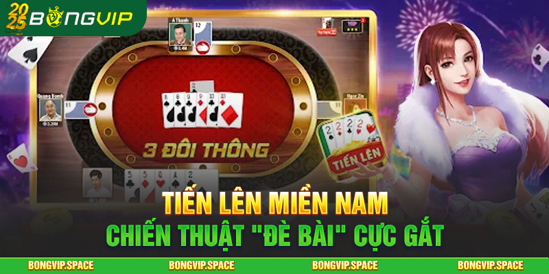 Tiến Lên Miền Nam - Chiến Thuật "Đè Bài" Cực Gắt